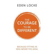 The Courage To Be Different : Because Fitting In Was Never The Goal  by Eden Locke - The Book Bundle
