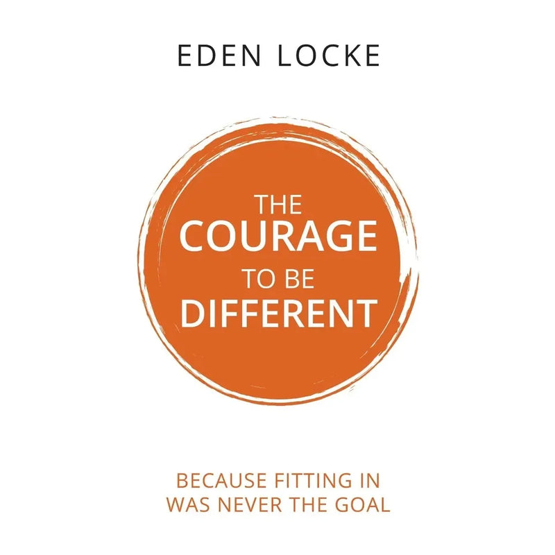 The Courage To Be Different : Because Fitting In Was Never The Goal  by Eden Locke - The Book Bundle
