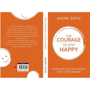 The Courage To Stay Happy : Choosing Joy In A World That Loves Drama  by Kaori Sato - The Book Bundle