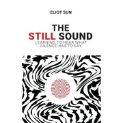 The Still Sound : Learning To Hear What Silence Has To Say by Eliot Sun - The Book Bundle