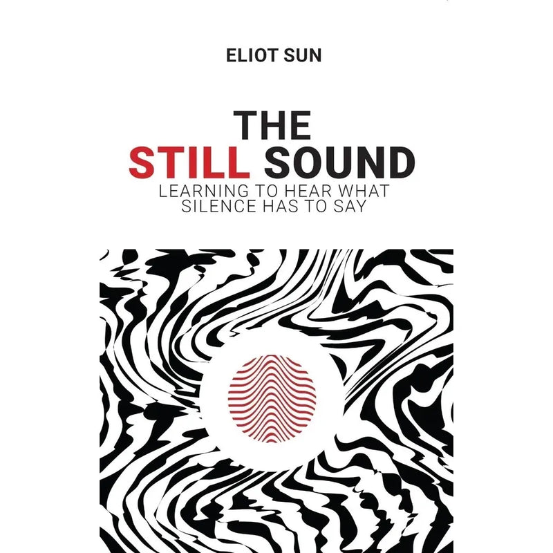 The Still Sound : Learning To Hear What Silence Has To Say by Eliot Sun - The Book Bundle