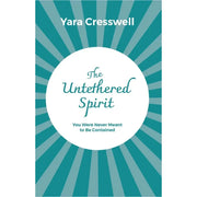 The Untethered Spirit : You Were Never Meant to Be Contained  by Yara Cresswell - The Book Bundle