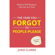 The Year You Forgot To People-Please : Radical Self-respect, One No at a Time by Juno Clarke - The Book Bundle