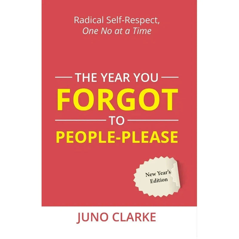 The Year You Forgot To People-Please : Radical Self-respect, One No at a Time by Juno Clarke - The Book Bundle