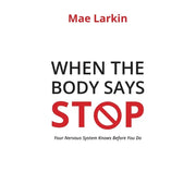 When the Body Says Stop : Your Nervous System Knows Before You Do by Mae Larkin - The Book Bundle
