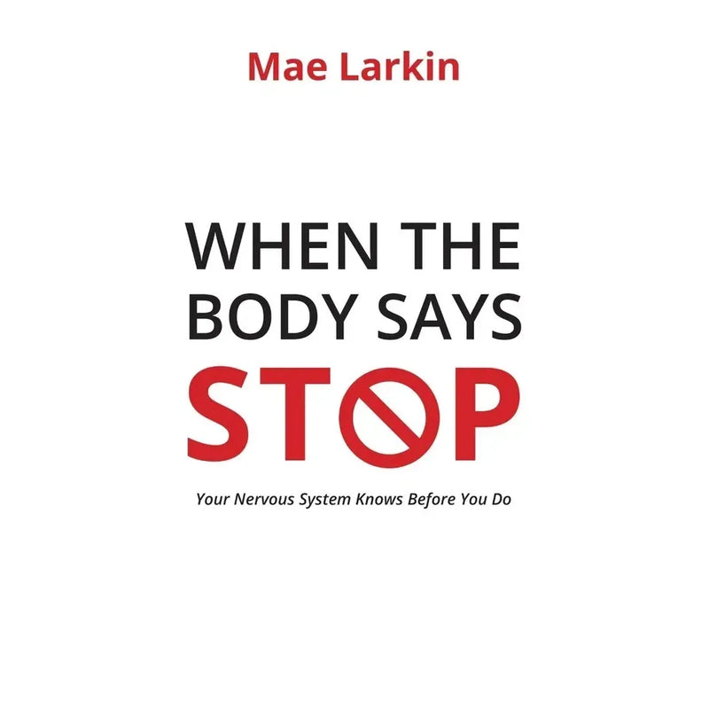 When the Body Says Stop : Your Nervous System Knows Before You Do by Mae Larkin - The Book Bundle