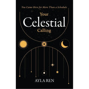 Your Celestial Calling : You Came Here for More Than a Schedule by Ayla Ren - The Book Bundle