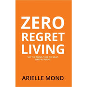 Zero Regret Living : Say the thing take the leap sleep at night by Arielle Mond - The Book Bundle