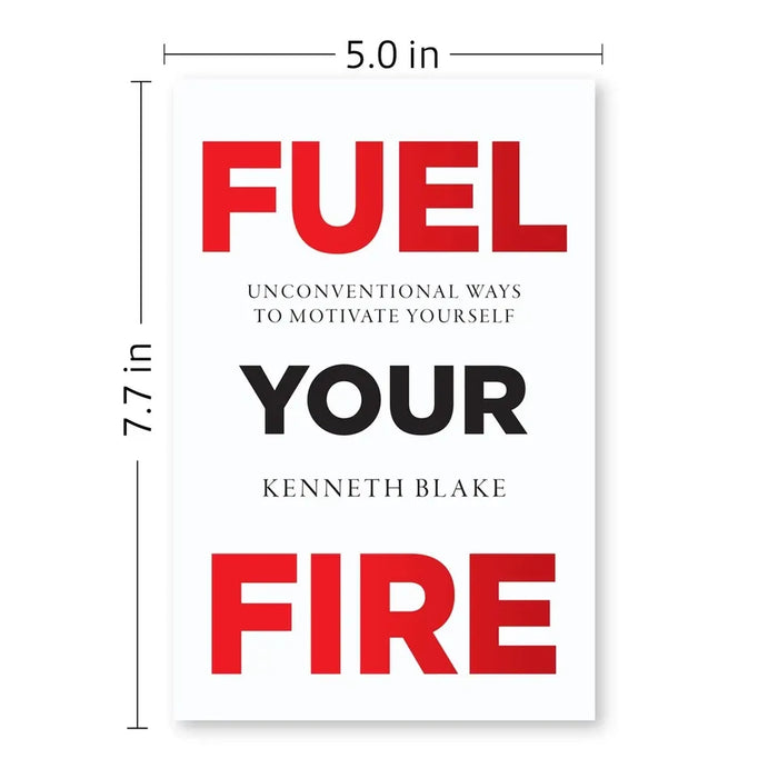 FUEL YOUR FIRE : Unconventional Ways To Motivate Yourself by Kenneth Blake - The Book Bundle