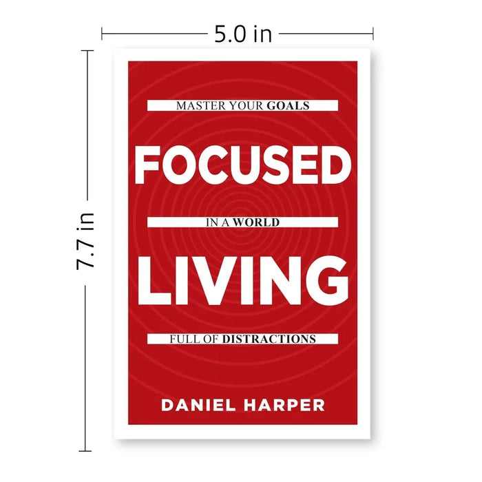 Focused Living: Master Your Goals In A World Full of Distractions by Daniel Harper - The Book Bundle