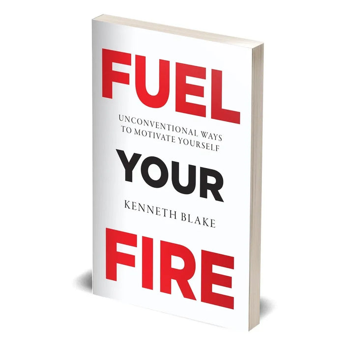 FUEL YOUR FIRE : Unconventional Ways To Motivate Yourself by Kenneth Blake - The Book Bundle