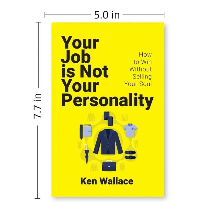 Your Job Is Not Your Personality: How to Win Without Selling Your Soul by Ken Wallace - The Book Bundle