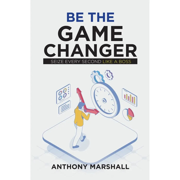 Be The Game Changer : Seize Every Second Like A Boss by Anthony Marshall - The Book Bundle
