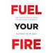 FUEL YOUR FIRE : Unconventional Ways To Motivate Yourself by Kenneth Blake - The Book Bundle