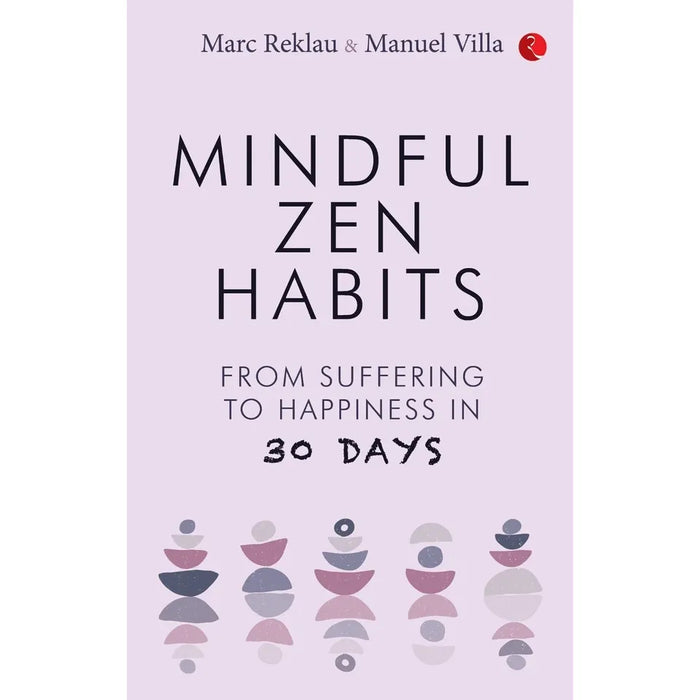 MINDFUL ZEN HABITS: From Suffering to Happiness In 30 Days by Manuel Villa & Marc Reklau - The Book Bundle