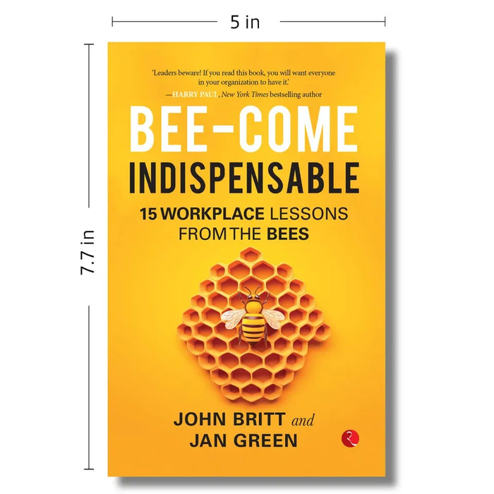 Bee-come Indispensable: 15 Workplace Lessons from the Bees by John Britt - The Book Bundle