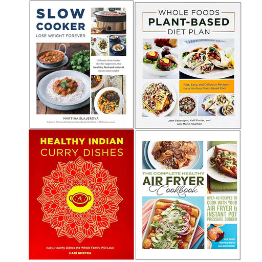 Slow Cooker Lose Weight Forever, Whole Foods Plant- Based, The Complete Healthy Air Fryer, Healthy Indian Curry Dishes 4 Books Set - The Book Bundle