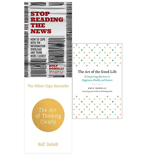 Rolf Dobelli  3 Books Collection Set (Stop Reading the News , The Art of Thinking Clearly , The Art of the Good Life) - The Book Bundle
