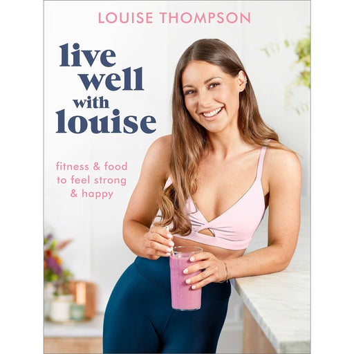 Live Well With Louise: Fitness & Food to Feel Strong & Happy By Louise Thompson - The Book Bundle