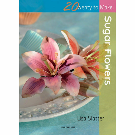 Twenty to Make: Sugar Flowers  By Lisa Slatter - The Book Bundle