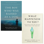 Set of "Boy Who Was Raised as a Dog" and "What Happened to You" books by Dr. Bruce Perry and Maia Szalavitz, featuring colorful covers.