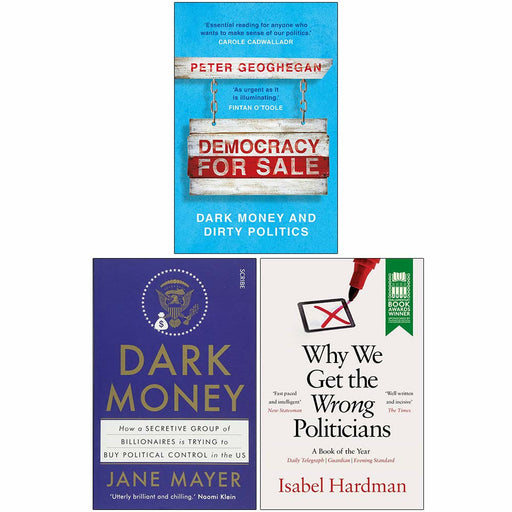 Democracy for Sale, Dark Money, Why We Get the Wrong Politicians 3 Books Collection Set By Peter Geoghegan - The Book Bundle