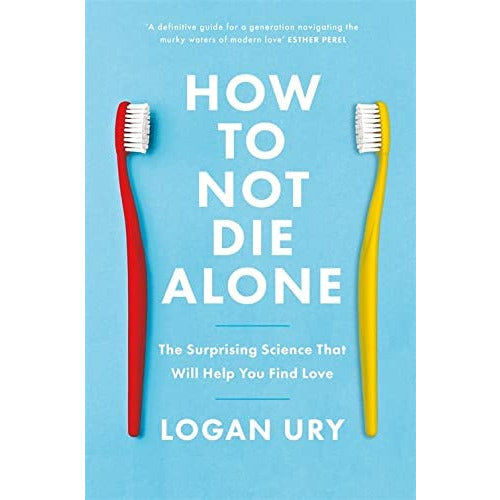 Dopamine Nation By Dr Anna Lembke & How To Not Die Alone By Logan Ury 2 Books Collection Set - The Book Bundle