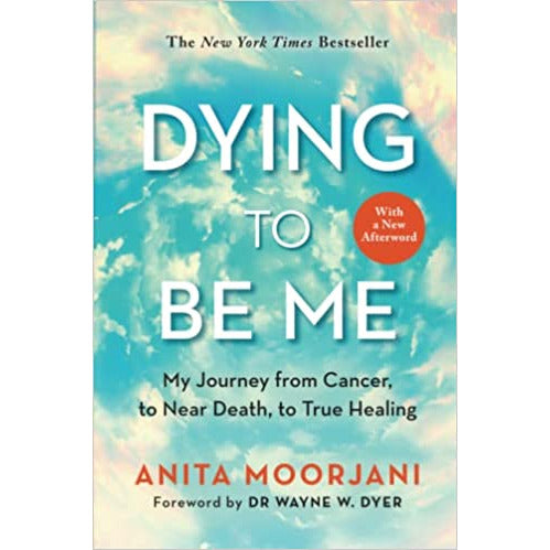 Dying to Be Me: My Journey from Cancer, Near Death, to True Healing by Anita Moorjani - The Book Bundle