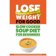 Slow Cooker Soup Recipe Book, The Healthy Slow Cooker Cookbook, Soups for Your Slow Cooker, Slow Cooker Soup Diet for Beginners 4 Books Collection Set - The Book Bundle
