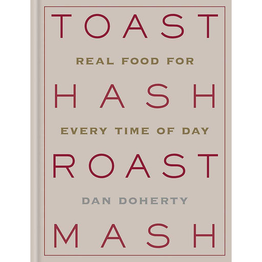 Toast Hash Roast Mash: Real Food for Every Time of Day - The Book Bundle