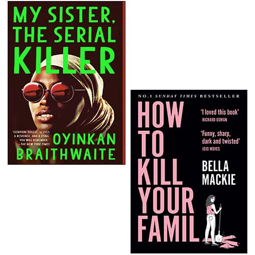My Sister, the Serial Killer By Oyinkan Braithwaite, How to Kill Your Family By Bella Mackie 2 Books Collection Set - The Book Bundle