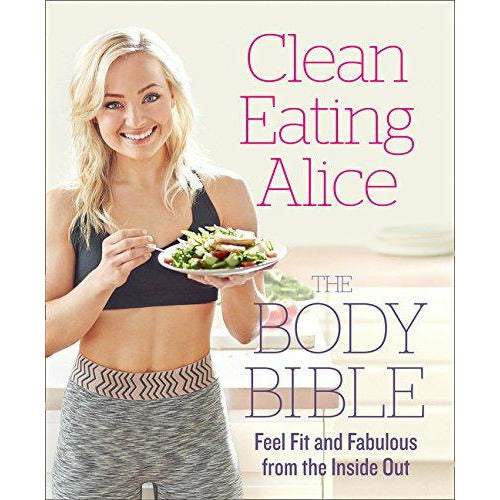 Clean Eating Alice The Body Bible: Feel Fit and Fabulous from the Inside Out - The Book Bundle