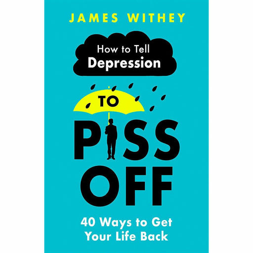 How To Tell Depression to Piss Off: 40 Ways to Get Your Life Back - The Book Bundle