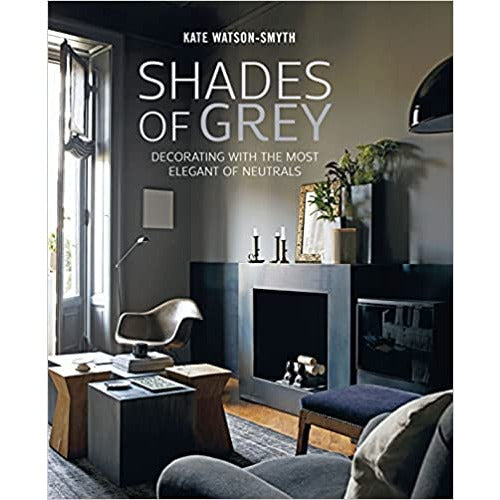 Shades of Grey: Decorating with the most elegant of neutrals by Kate Watson-Smyth - The Book Bundle