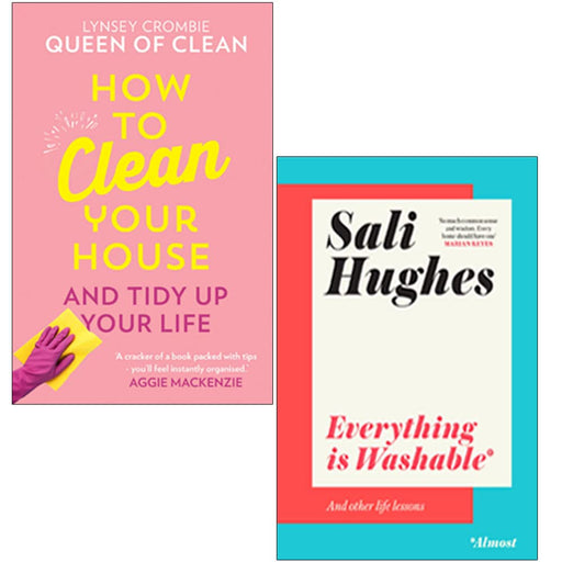 How To Clean Your House By Lynsey Queen of Clean & Everything is Washable and Other Life Lessons By Sali Hughes 2 Books Collection Set - The Book Bundle