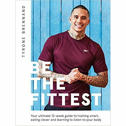 Be the Fittest: Your ultimate 12-week guide to training smart, eating clever and learning to listen to your body by Tyrone Brennand - The Book Bundle