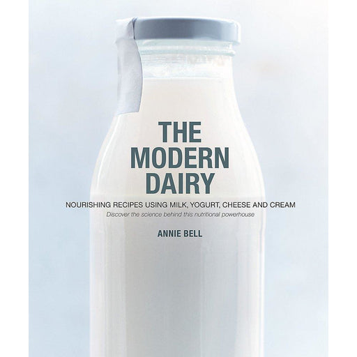 The Modern Dairy: Nourishing recipes using milk, yogurt, cheese and cream. Discover the science behind this nutritional powerhouse - The Book Bundle