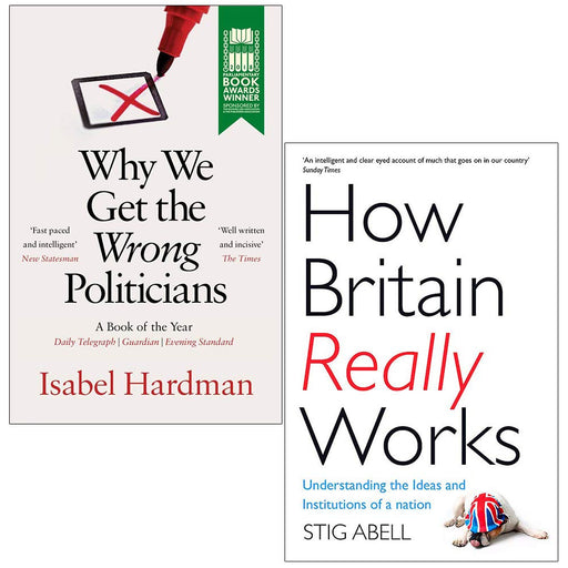 Why We Get the Wrong Politicians By Isabel Hardman & How Britain Really Works By Stig Abell 2 Books Collection Set - The Book Bundle