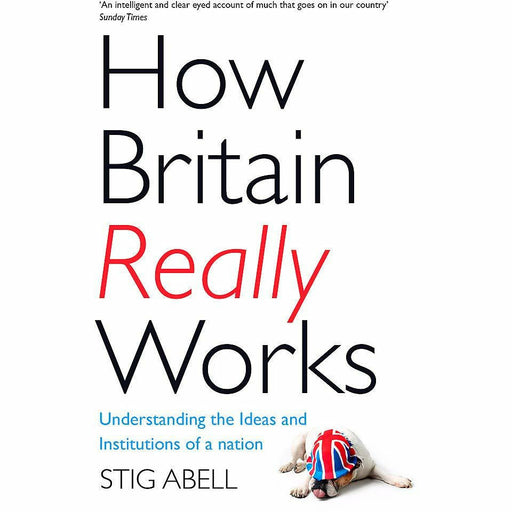 How Britain Really Works: Understanding the Ideas and Institutions of a Nation - The Book Bundle