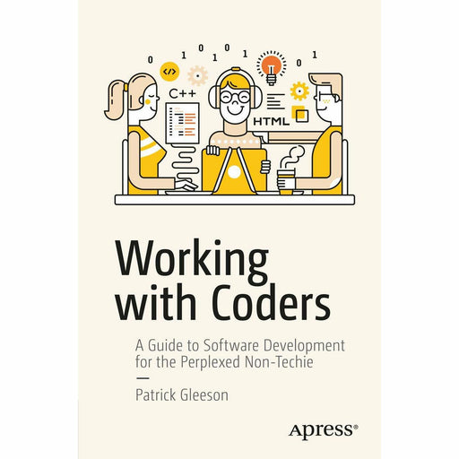 Working with Coders: A Guide to Software Development for the Perplexed Non-Techie - The Book Bundle