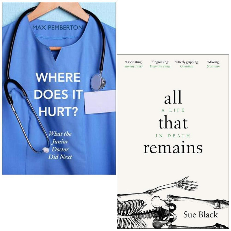 Where Does it Hurt By Max Pemberton & All That Remains A Life In Death By Professor Sue Black 2 Books Collection Set - The Book Bundle