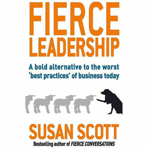 Fierce Leadership: A bold alternative to the worst 'best practices' of business today by Susan Scott - The Book Bundle