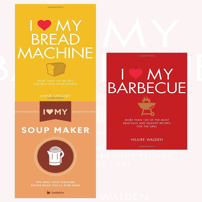 I love my soup maker,i love my barbecue and i love my bread machine 3 books collection set - The Book Bundle