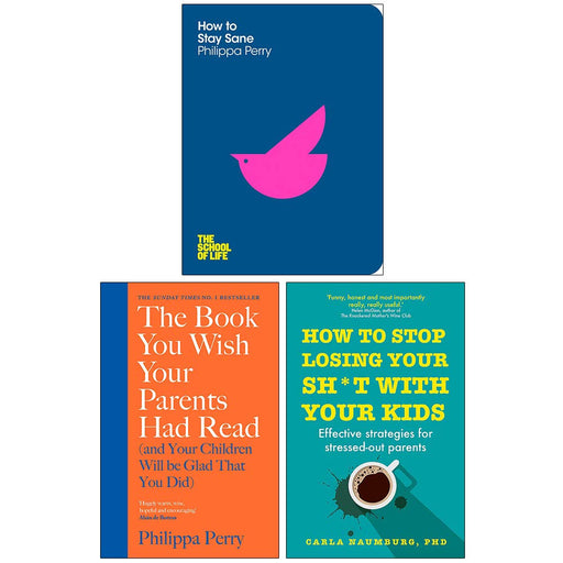 How To Stay Sane, [Hardcover] The Book You Wish Your Parents Had Read, [Hardcover] How to Stop Losing Your Sh*t with Your Kids 3 Books Collection Set - The Book Bundle