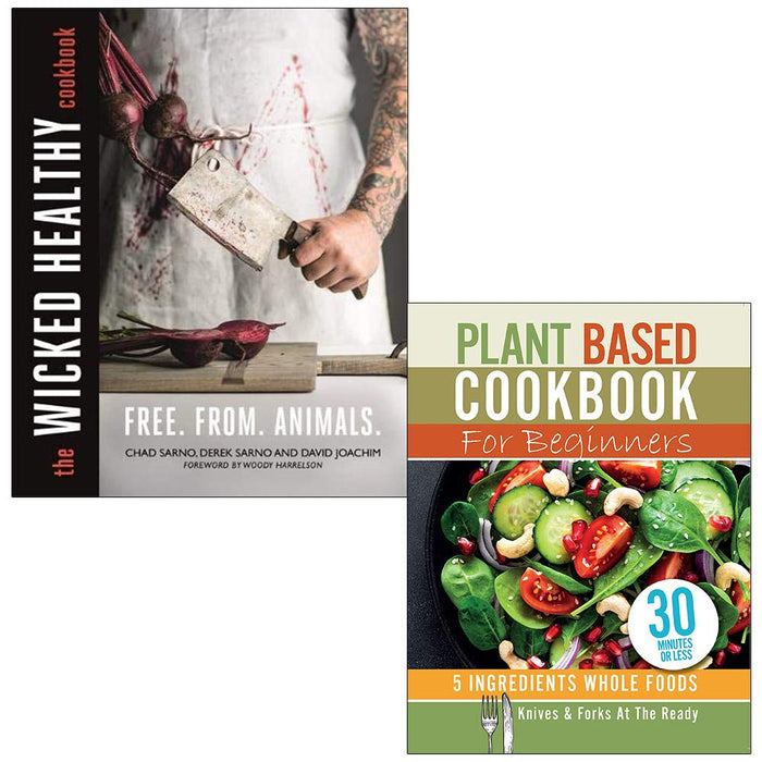 The Wicked Healthy Cookbook By Chad Sarno, Derek Sarno & Plant Based Cookbook For Beginners - 5 Ingredients Whole foods By Iota 2 Books Collection Set - The Book Bundle