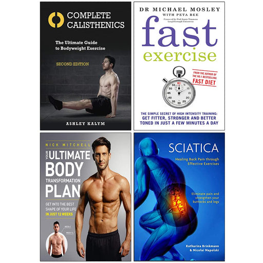 Complete Calisthenics, Fast Exercise, Your Ultimate Body Transformation Plan, Sciatica 4 Books Collection Set - The Book Bundle
