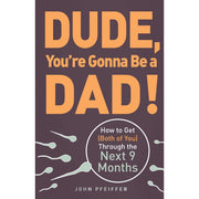 Dude You're Gonna be a Dad!: How to Get (Both of You) Through the Next 9 Months - The Book Bundle