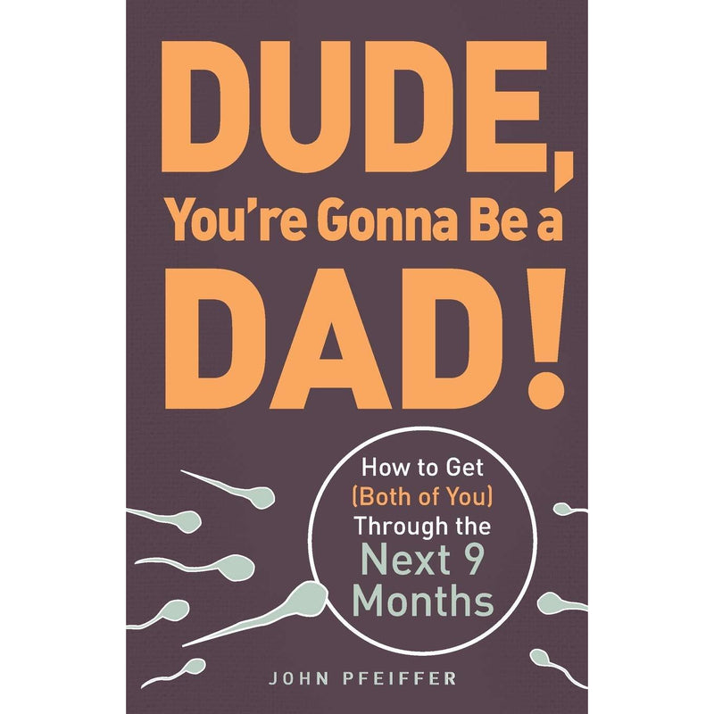 Dude You're Gonna be a Dad!: How to Get (Both of You) Through the Next 9 Months - The Book Bundle
