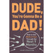 Dude You're Gonna be a Dad!: How to Get (Both of You) Through the Next 9 Months - The Book Bundle