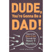 Dude You're Gonna be a Dad!: How to Get (Both of You) Through the Next 9 Months - The Book Bundle
